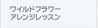 ワイルドフラワー アレンジレッスン